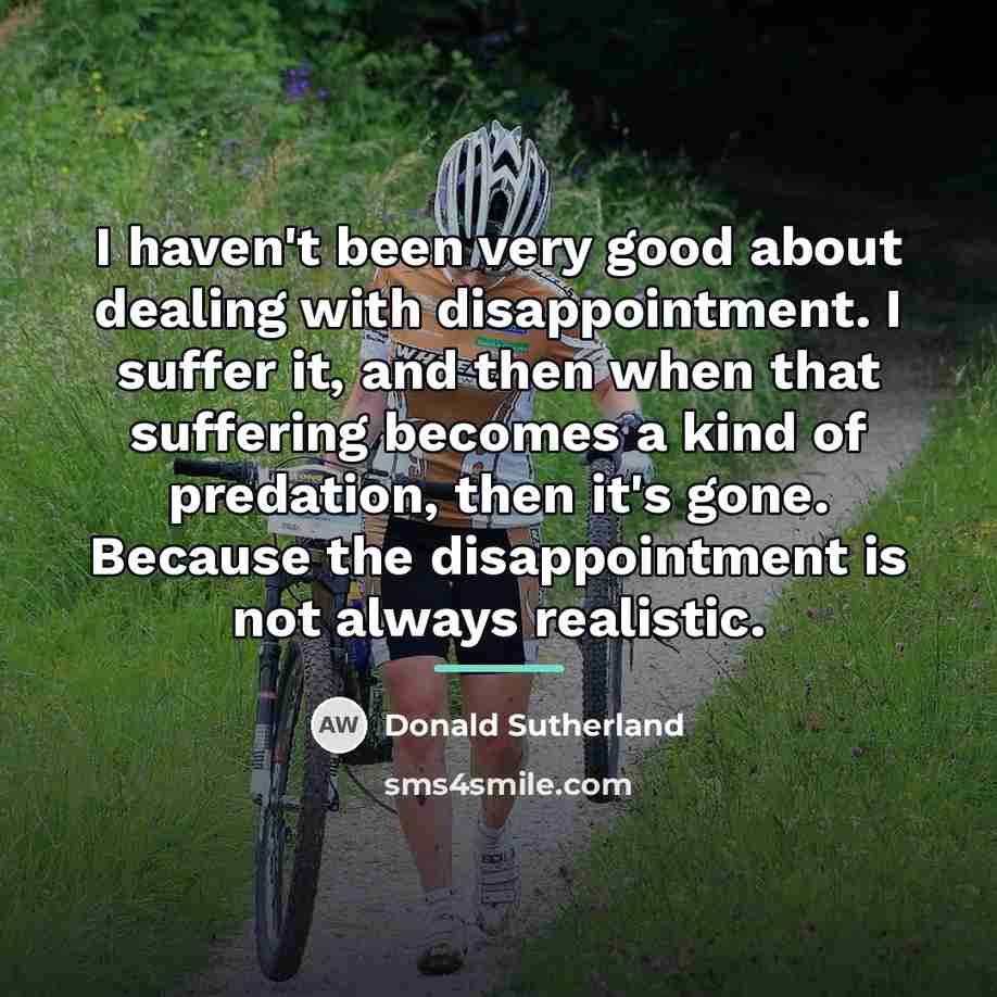 “I haven't been very good about dealing with disappointment. I…” quote by Donald Sutherland