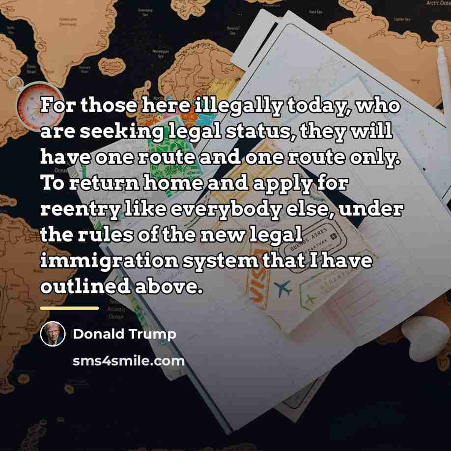“For those here illegally today, who are seeking legal status,…” quote by Donald Trump