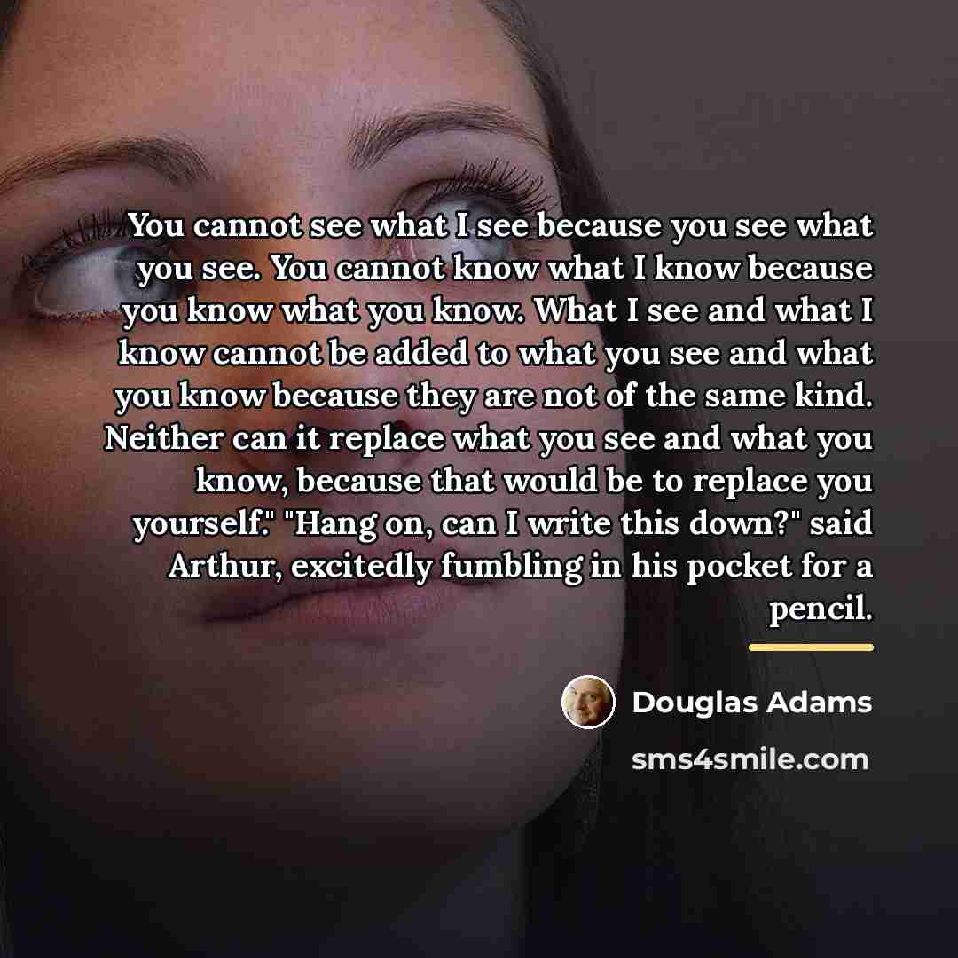 “You cannot see what I see because you see what…” quote by Douglas Adams