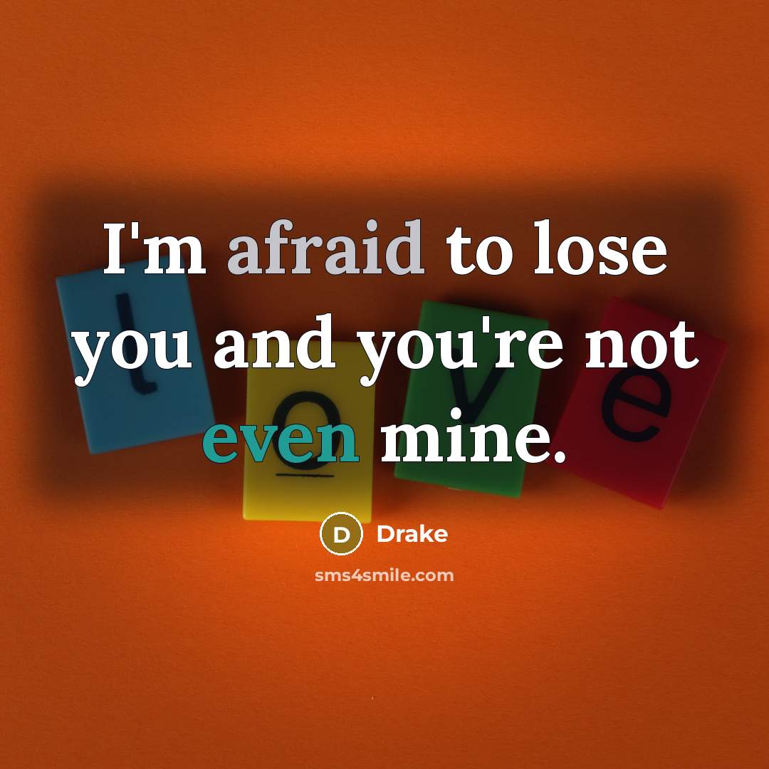 “I'm afraid to lose you and you're not even mine.…” quote by Drake