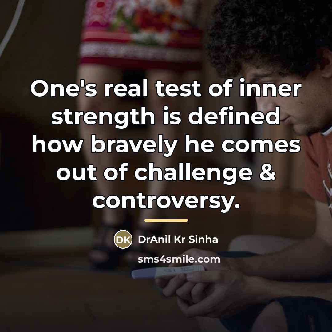 “One's real test of inner strength is defined how bravely…” quote by DrAnil Kr Sinha