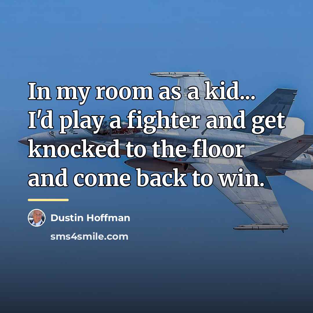 “In my room as a kid... I'd play a fighter…” quote by Dustin Hoffman