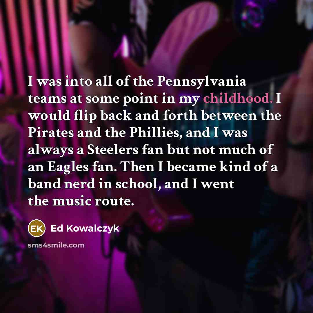 “I was into all of the Pennsylvania teams at some…” quote by Ed Kowalczyk