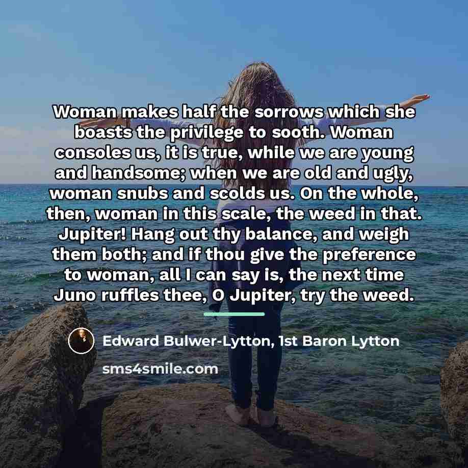 “Woman makes half the sorrows which she boasts the privilege…” quote by Edward Bulwer-Lytton, 1st Baron Lytton
