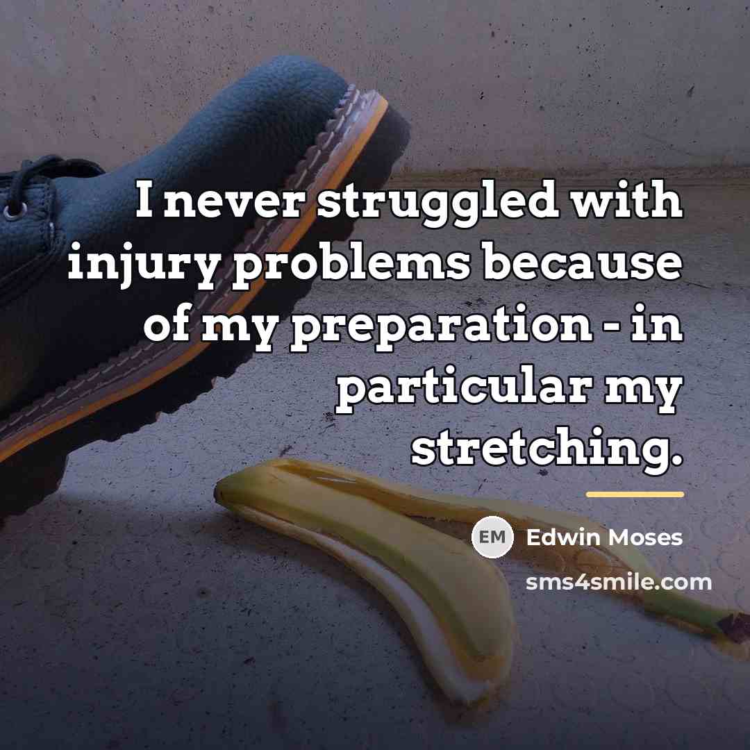 “I never struggled with injury problems because of my preparation…” quote by Edwin Moses