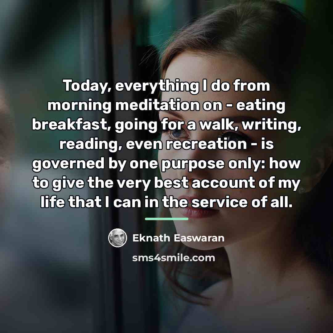 “Today, everything I do from morning meditation on - eating…” quote by Eknath Easwaran