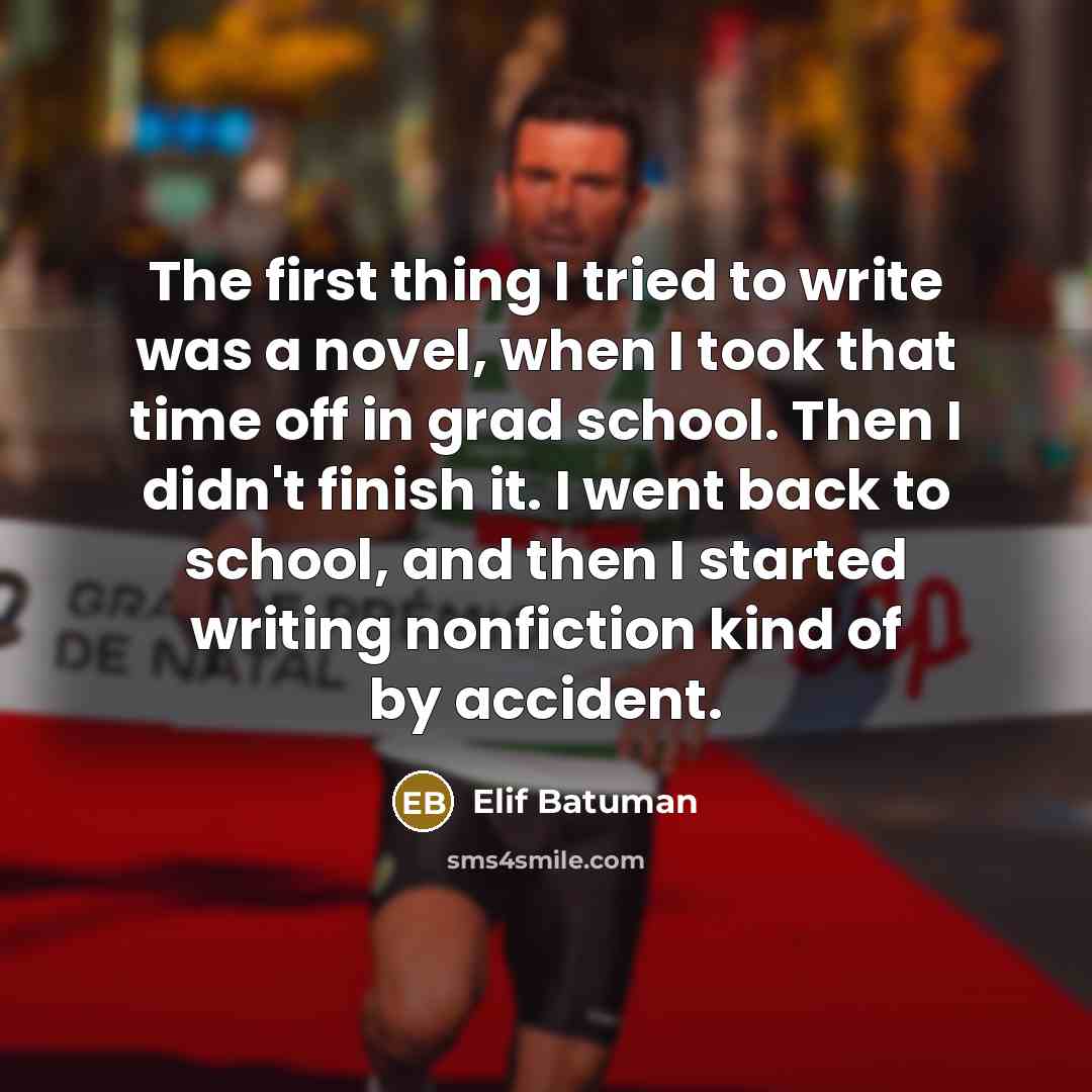 “The first thing I tried to write was a novel,…” quote by Elif Batuman