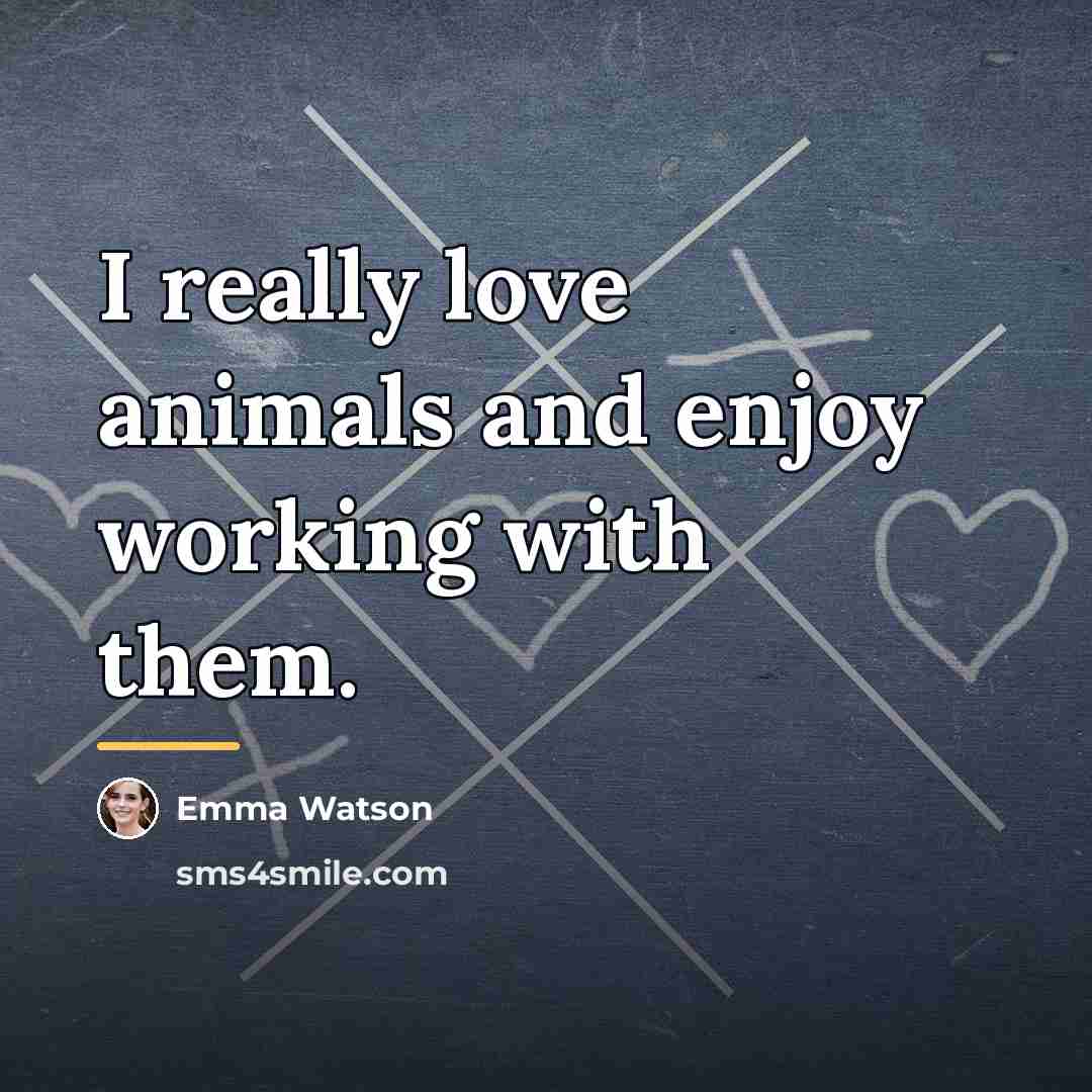 “I really love animals and enjoy working with them.…” quote by Emma Watson