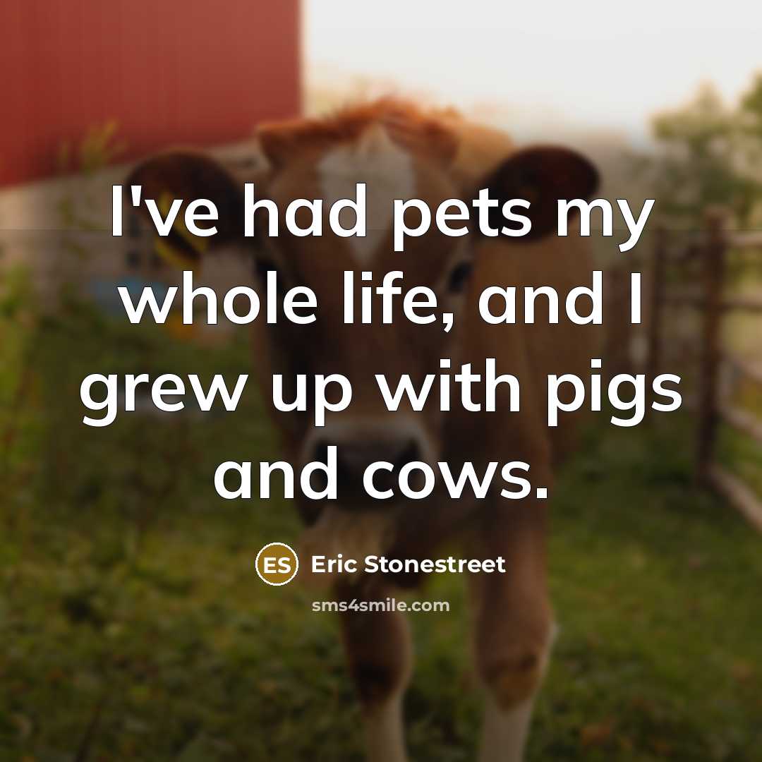 “I've had pets my whole life, and I grew up…” quote by Eric Stonestreet