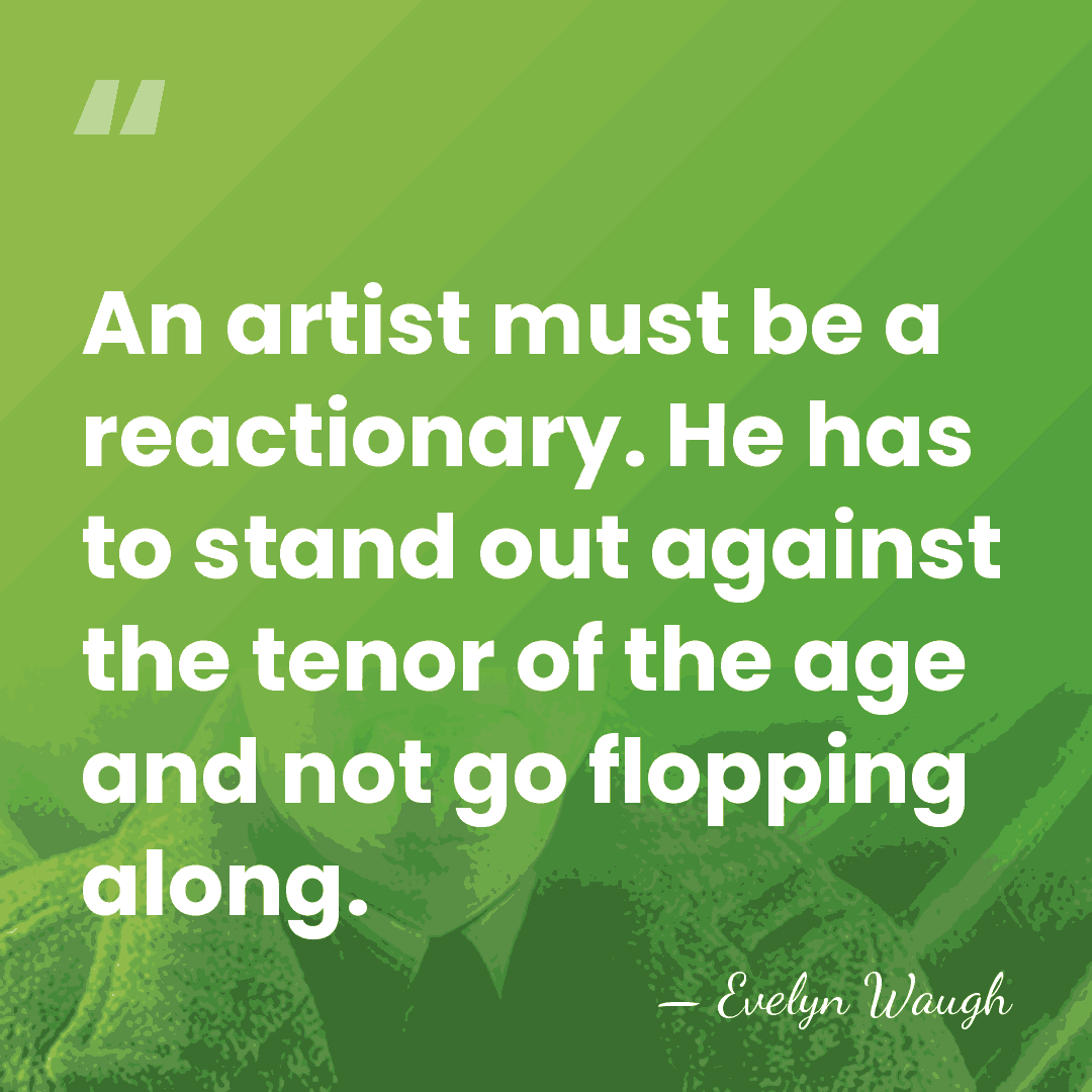 An artist must be a reactionary. He has to stand out against&hellip; - Evelyn Waugh