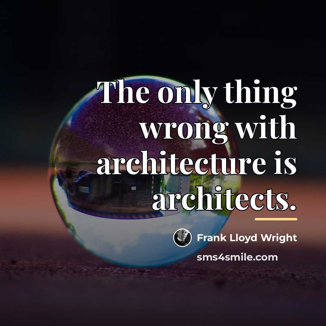 “The only thing wrong with architecture is architects.…” quote by Frank Lloyd Wright