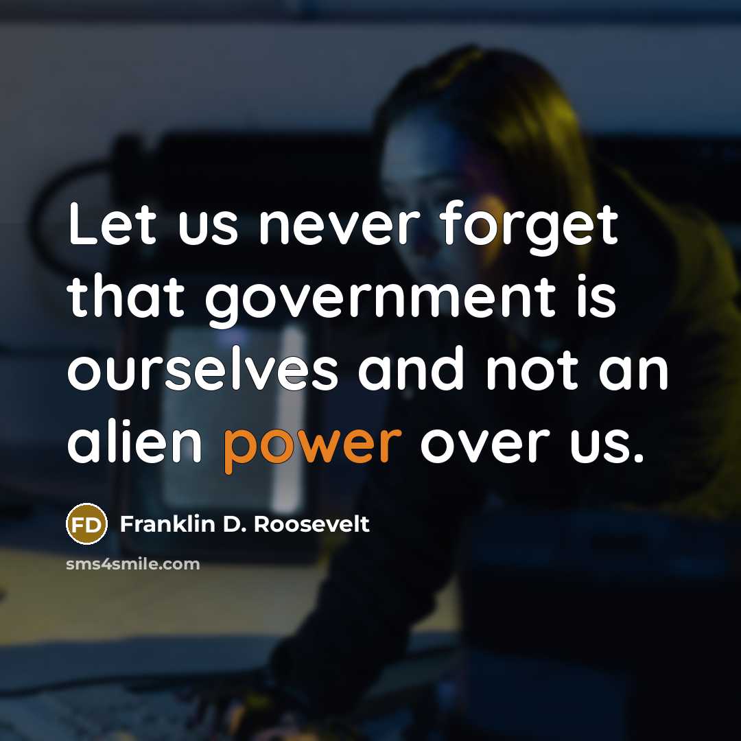 “Let us never forget that government is ourselves and not…” quote by Franklin D. Roosevelt