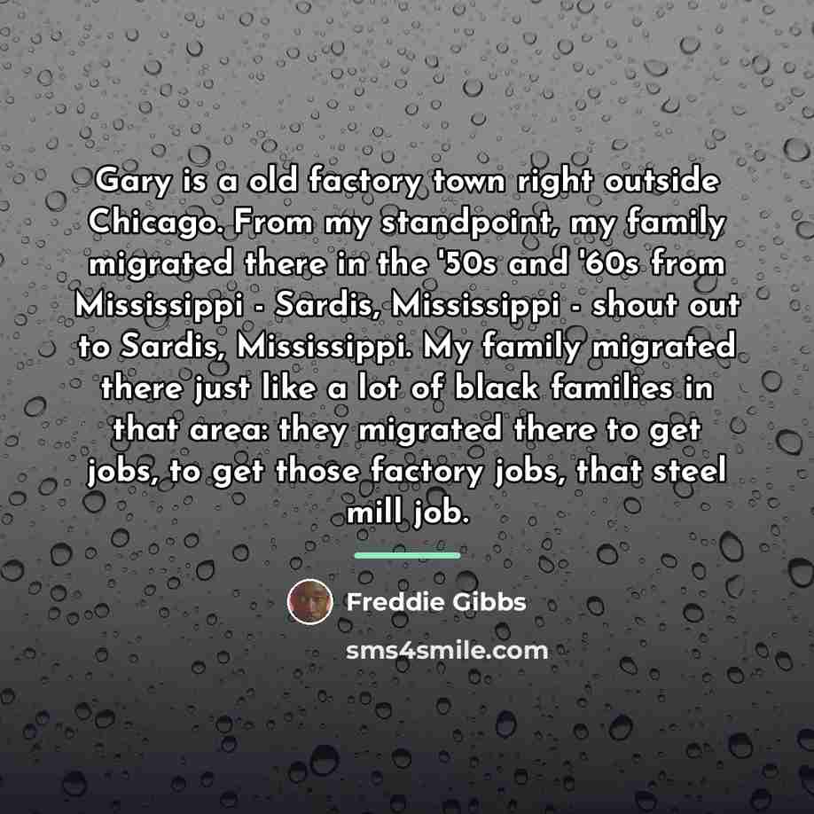 “Gary is a old factory town right outside Chicago. From…” quote by Freddie Gibbs