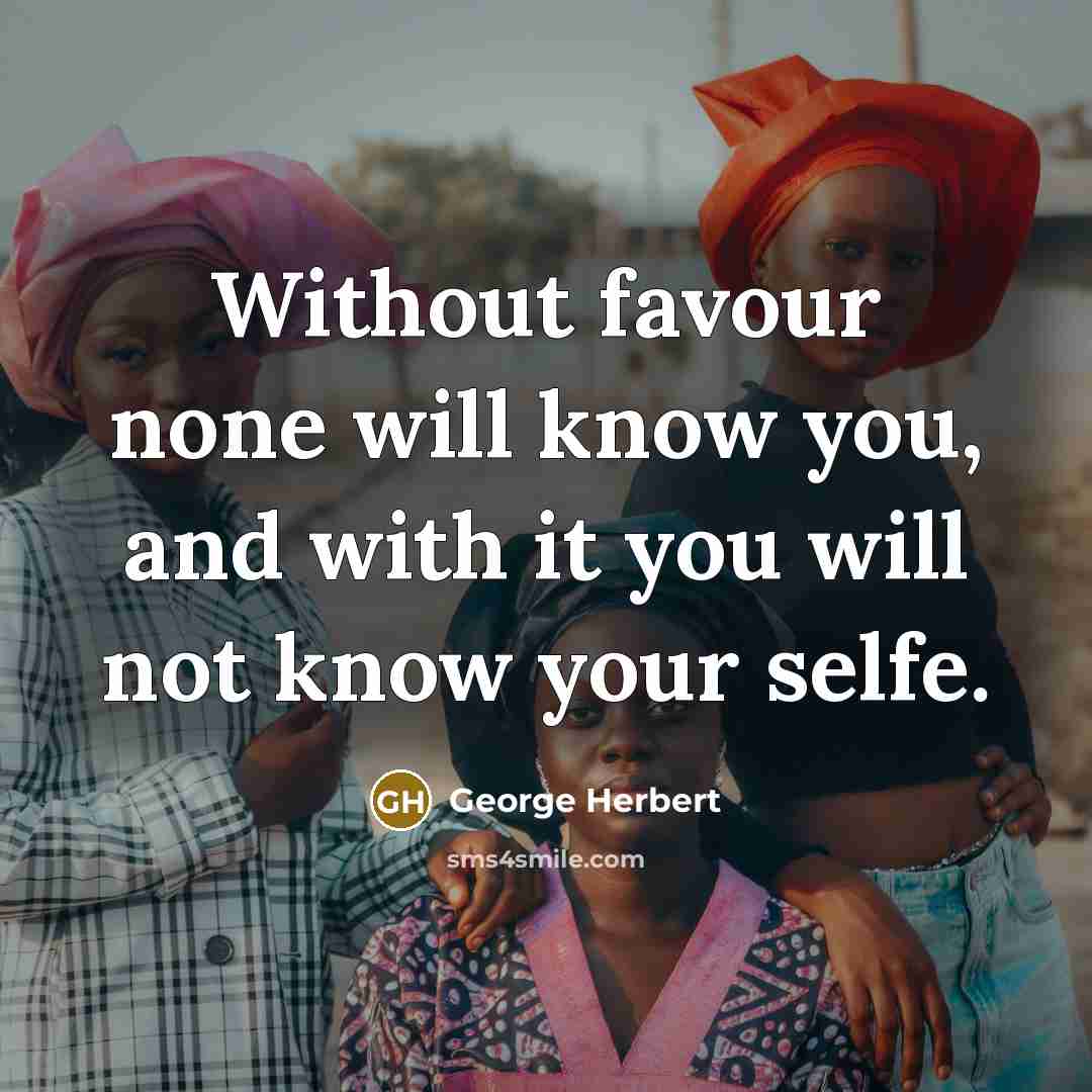“Without favour none will know you, and with it you…” quote by George Herbert