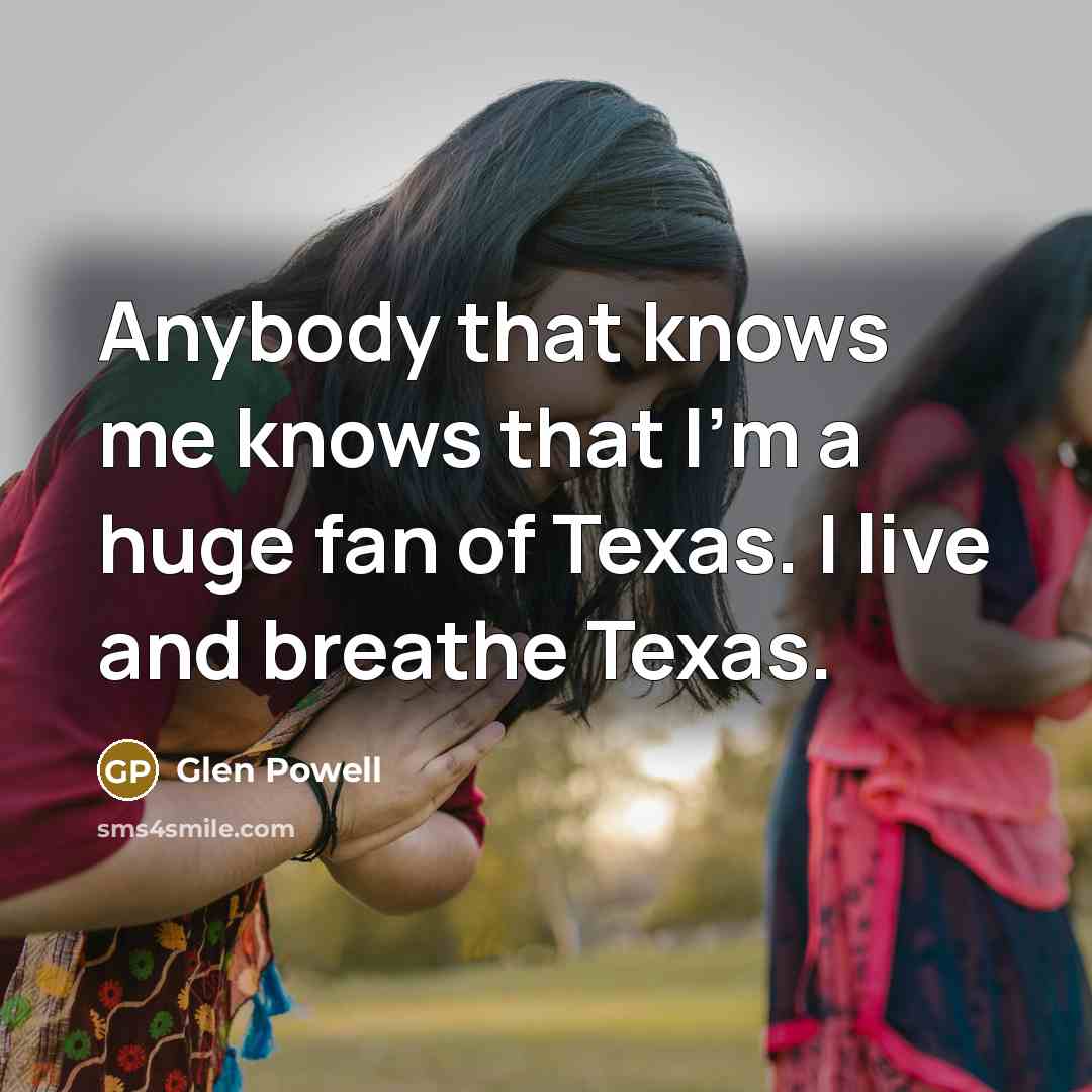 “Anybody that knows me knows that I'm a huge fan…” quote by Glen Powell