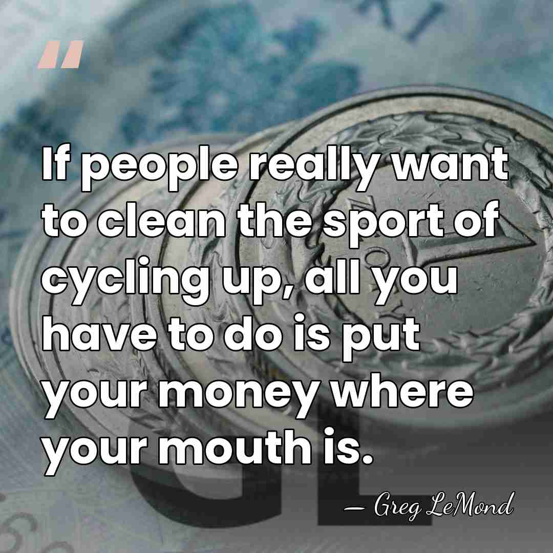 If people really want to clean the sport of cycling up, all&hellip; - Greg LeMond