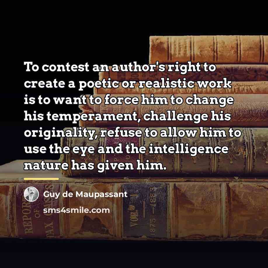 “To contest an author's right to create a poetic or…” quote by Guy de Maupassant