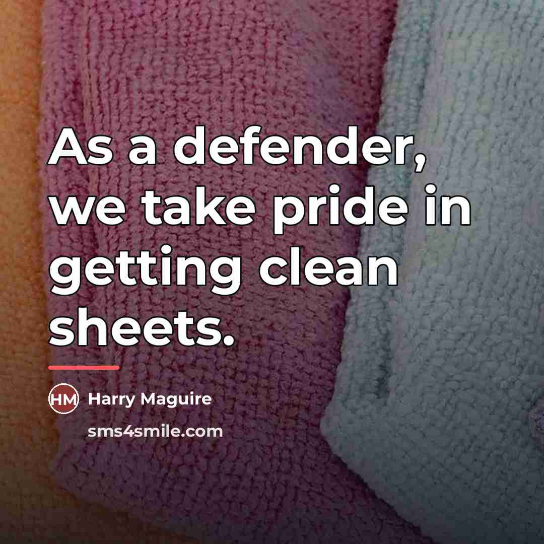 “As a defender, we take pride in getting clean sheets.…” quote by Harry Maguire