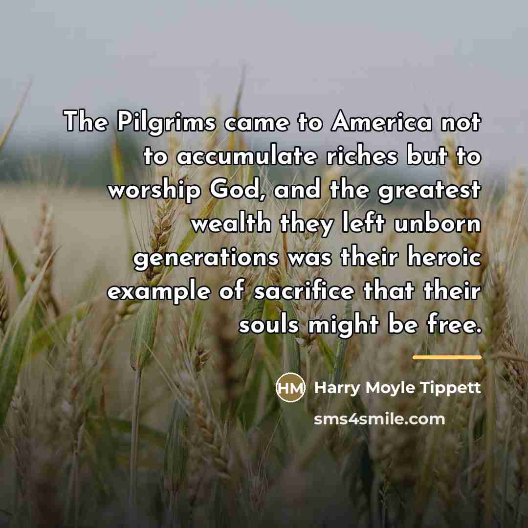 “The Pilgrims came to America not to accumulate riches but…” quote by Harry Moyle Tippett