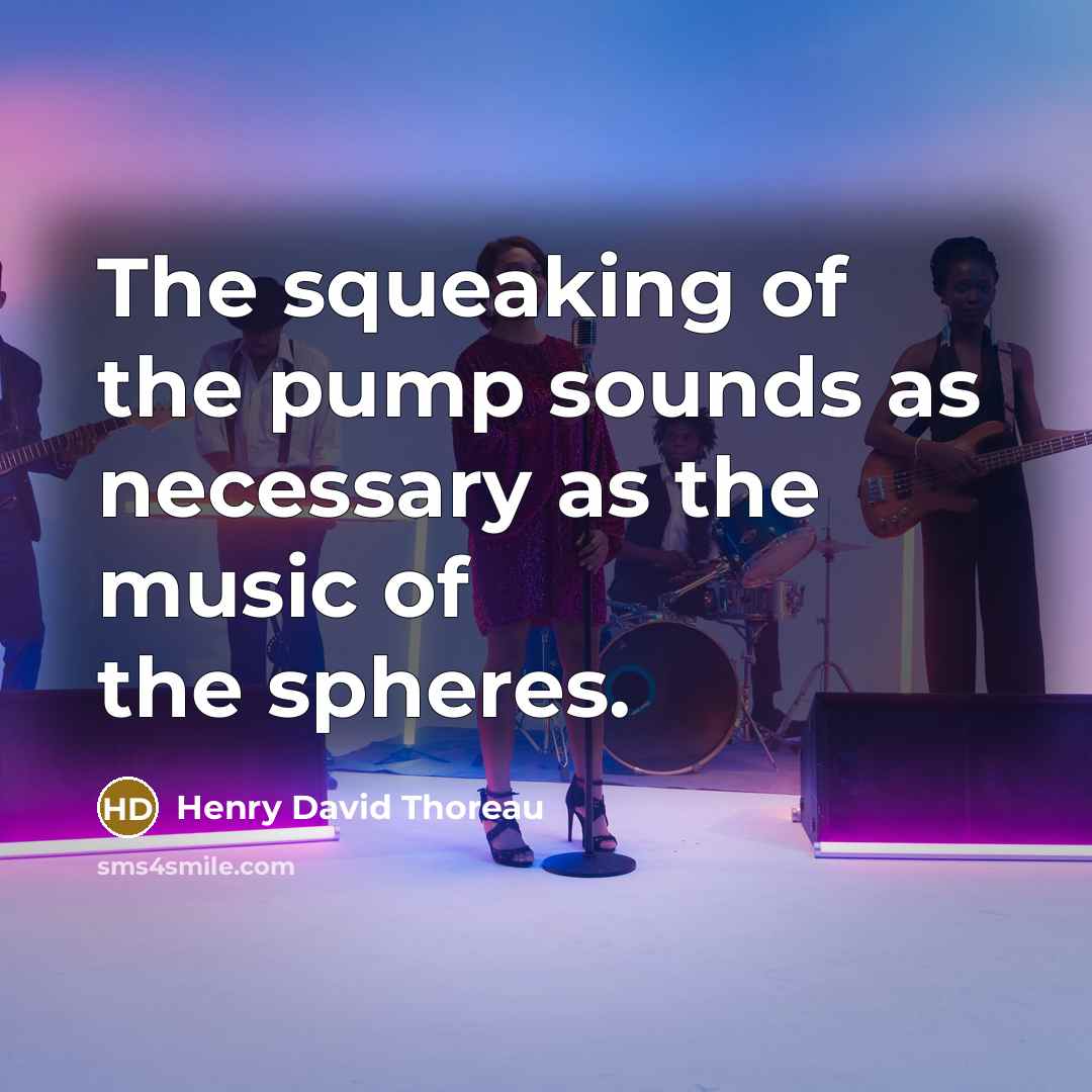 “The squeaking of the pump sounds as necessary as the…” quote by Henry David Thoreau