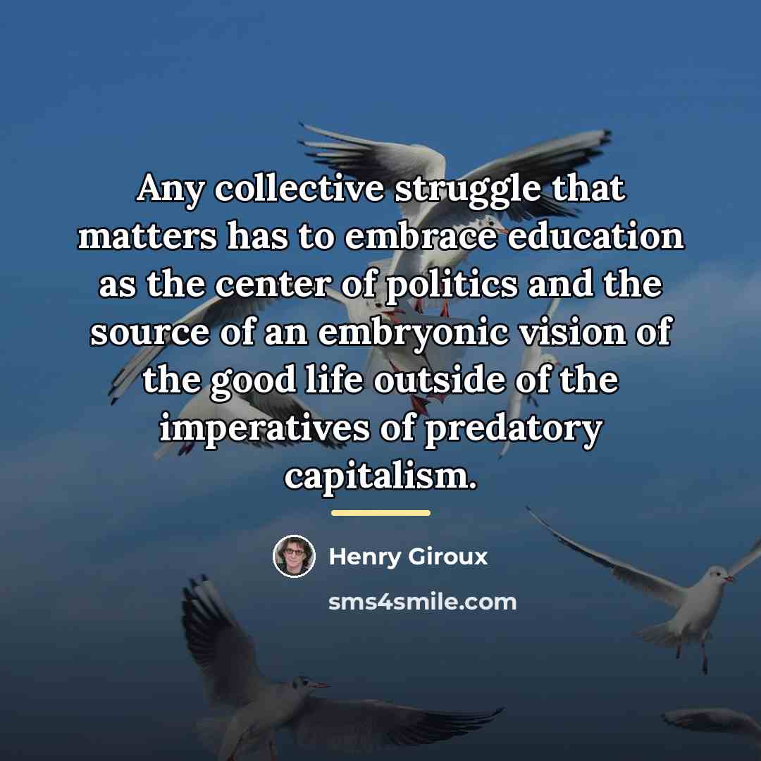 “Any collective struggle that matters has to embrace education as…” quote by Henry Giroux