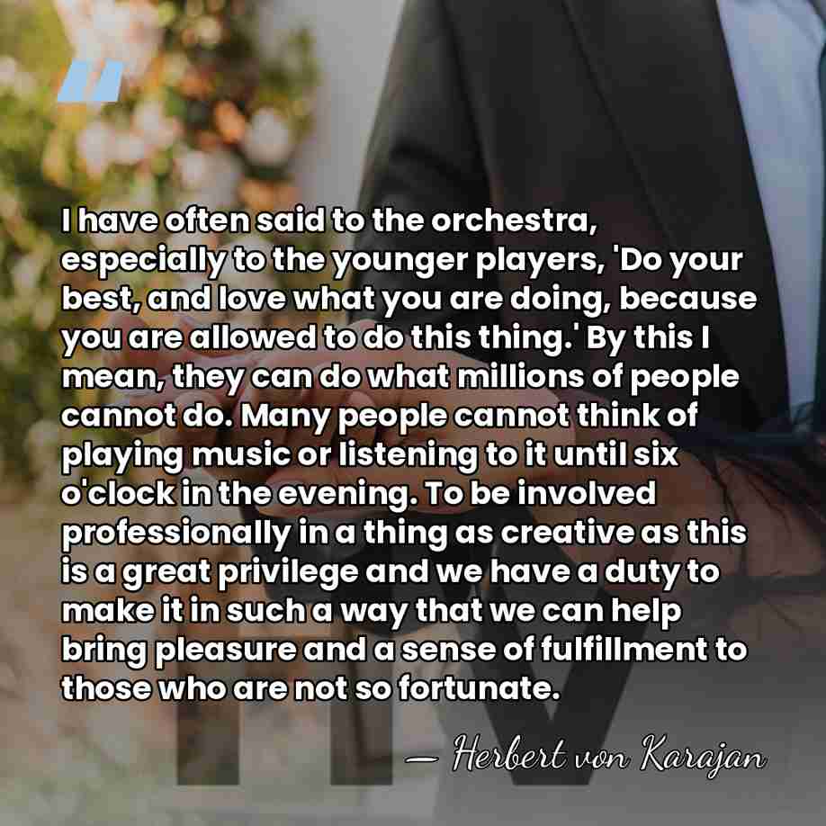I have often said to the orchestra, especially to the younger players,&hellip; - Herbert von Karajan