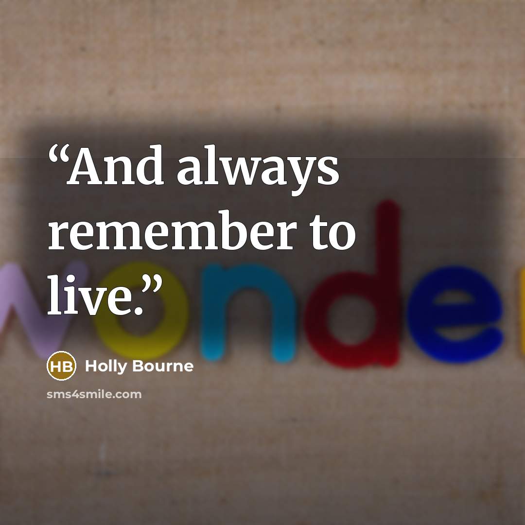 “And always remember to live.” quote by Holly Bourne