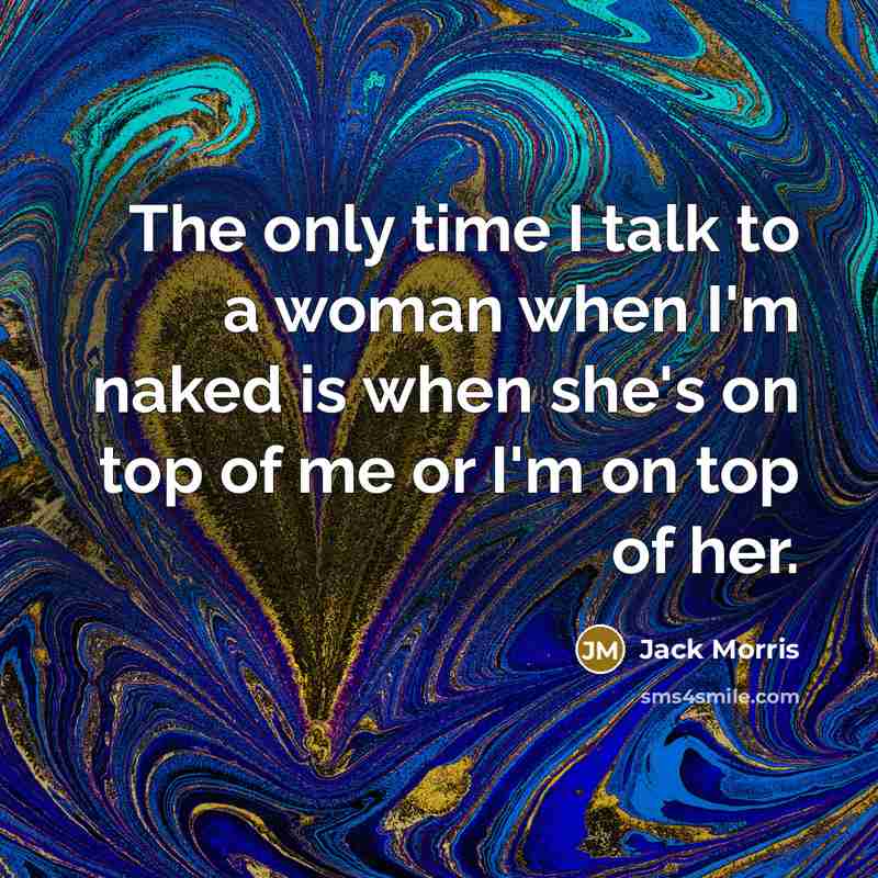 “The only time I talk to a woman when I'm…” quote by Jack Morris