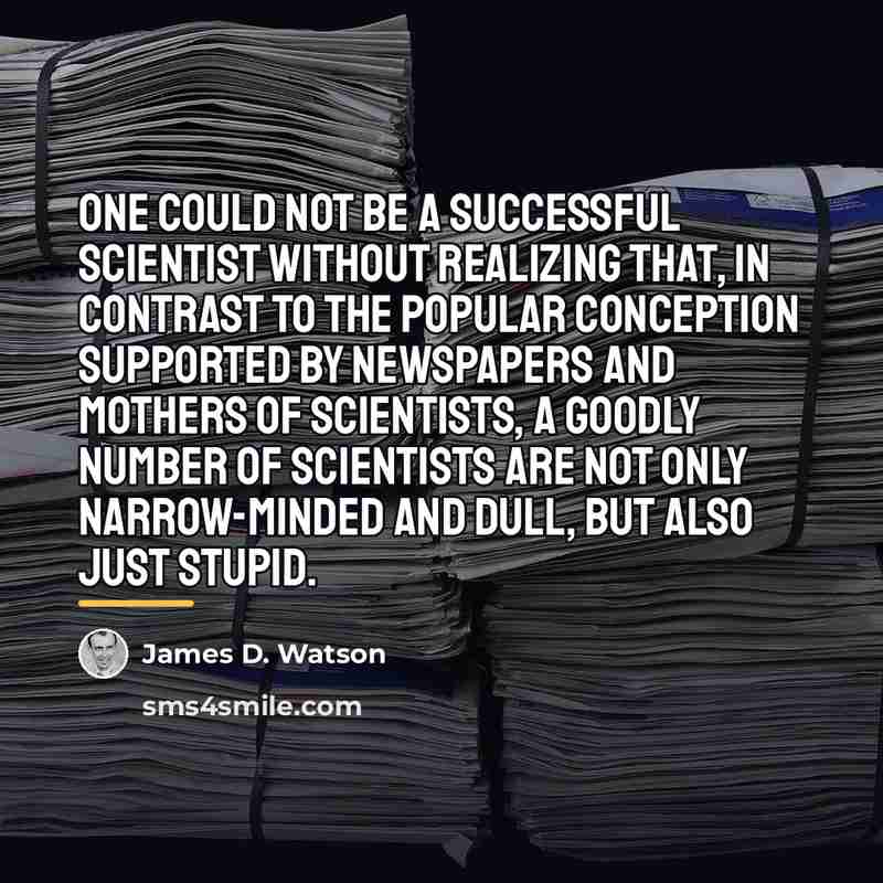 “One could not be a successful scientist without realizing that,…” quote by James D. Watson