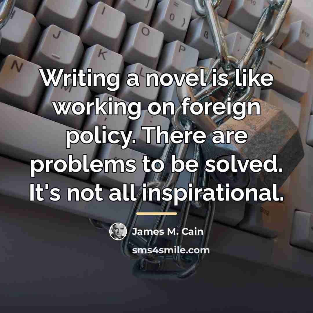 “Writing a novel is like working on foreign policy. There…” quote by James M. Cain