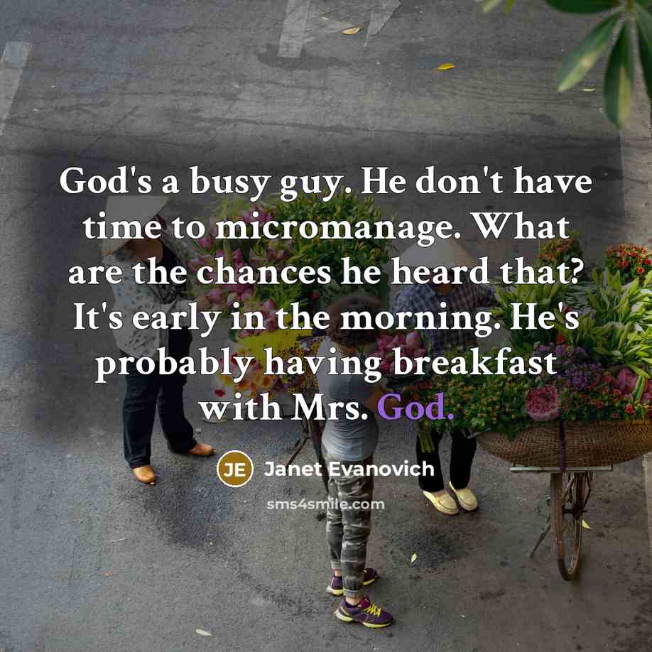 “God's a busy guy. He don't have time to micromanage.…” quote by Janet Evanovich