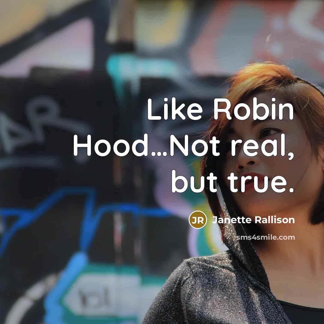 “Like Robin Hood....Not real, but true.…” quote by Janette Rallison