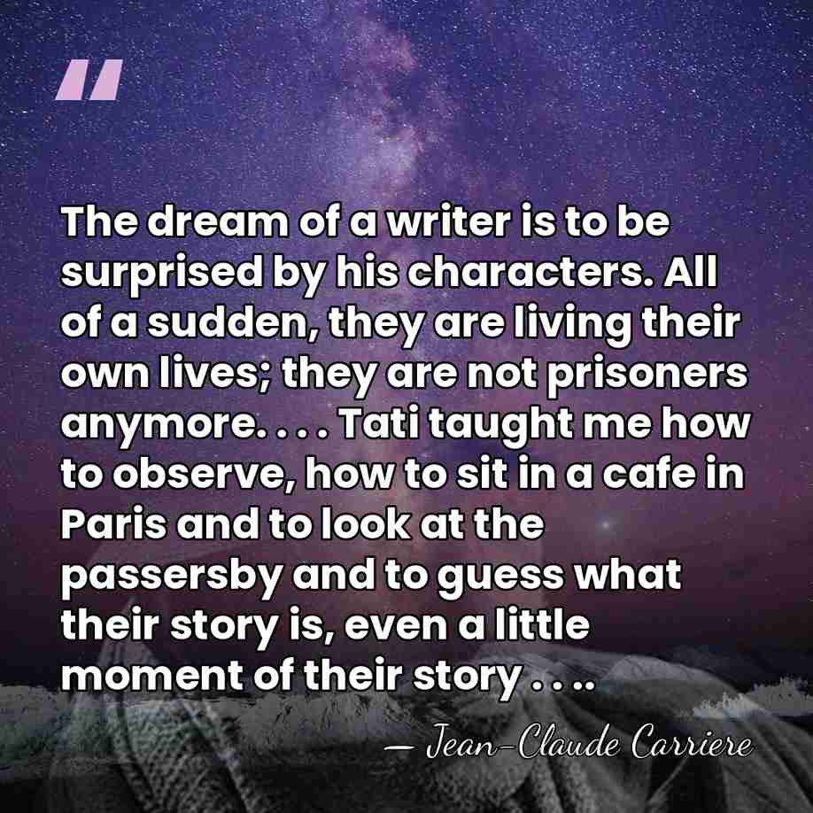 The dream of a writer is to be surprised by his characters.&hellip; - Jean-Claude Carriere