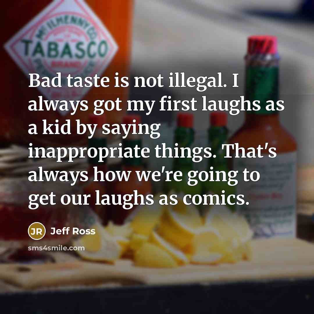 “Bad taste is not illegal. I always got my first…” quote by Jeff Ross