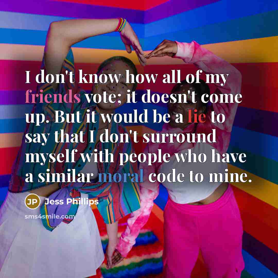 “I don't know how all of my friends vote; it…” quote by Jess Phillips