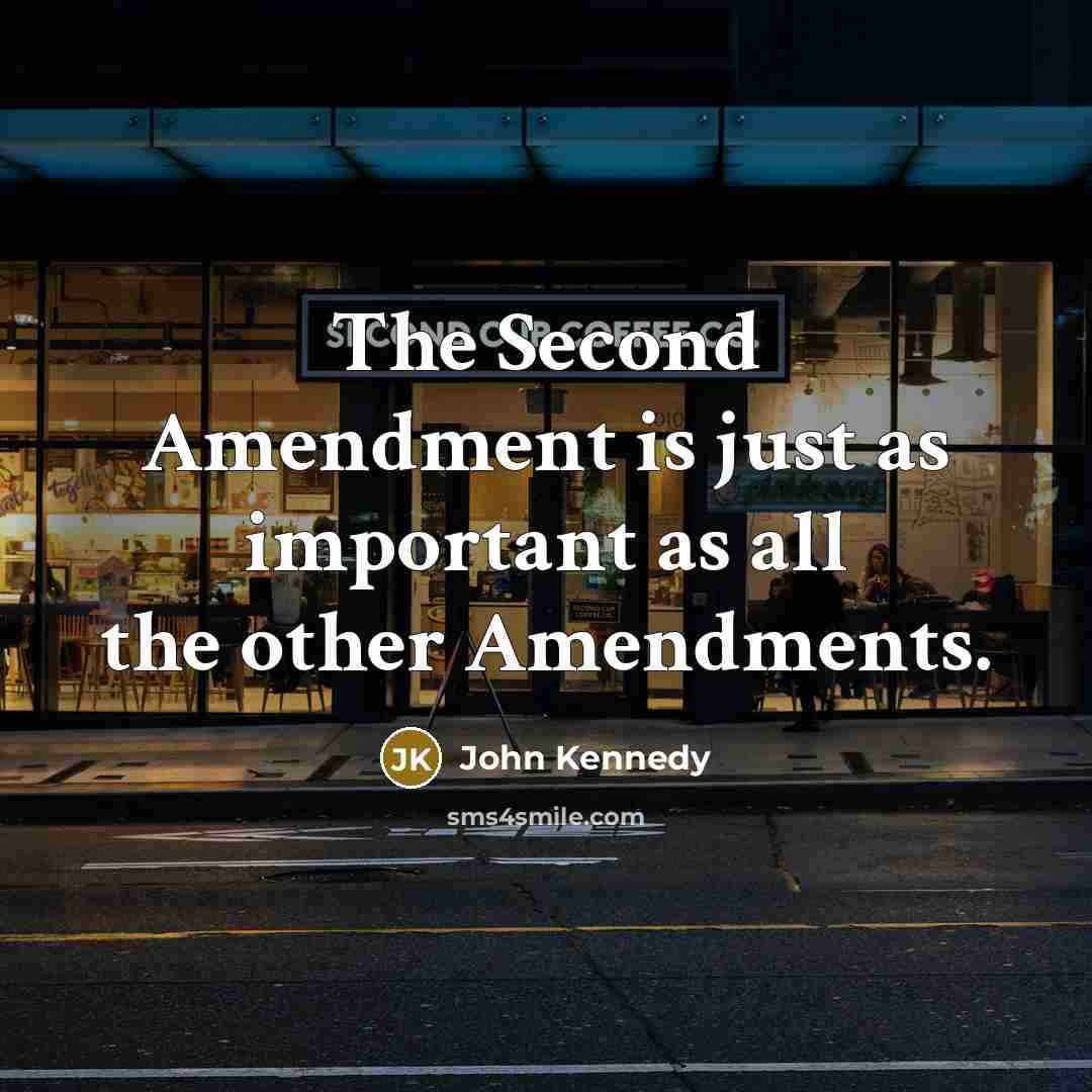 “The Second Amendment is just as important as all the other Amendments.” quote by John Kennedy