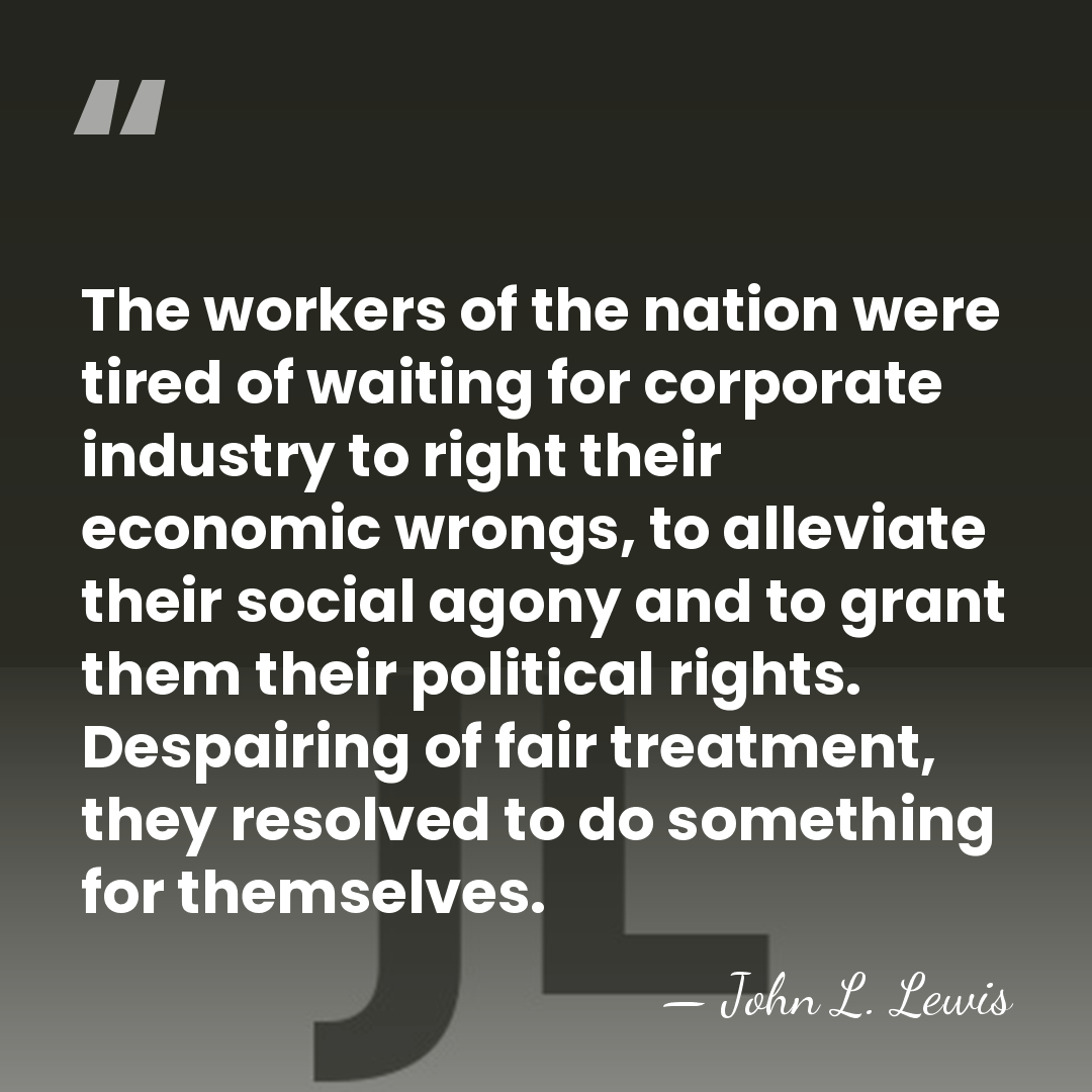 The workers of the nation were tired of waiting for corporate industry&hellip; - John L. Lewis