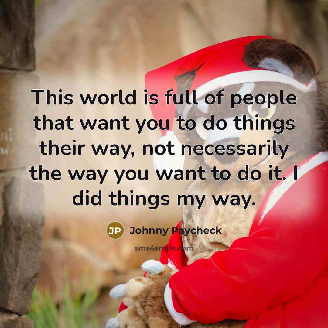 “This world is full of people that want you to…” quote by Johnny Paycheck