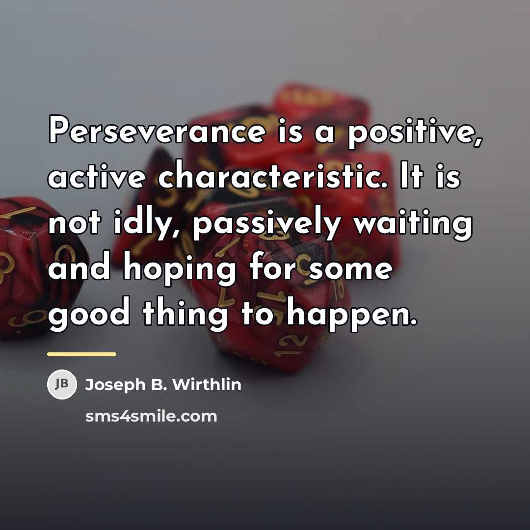 “Perseverance is a positive, active characteristic. It is not idly,…” quote by Joseph B. Wirthlin