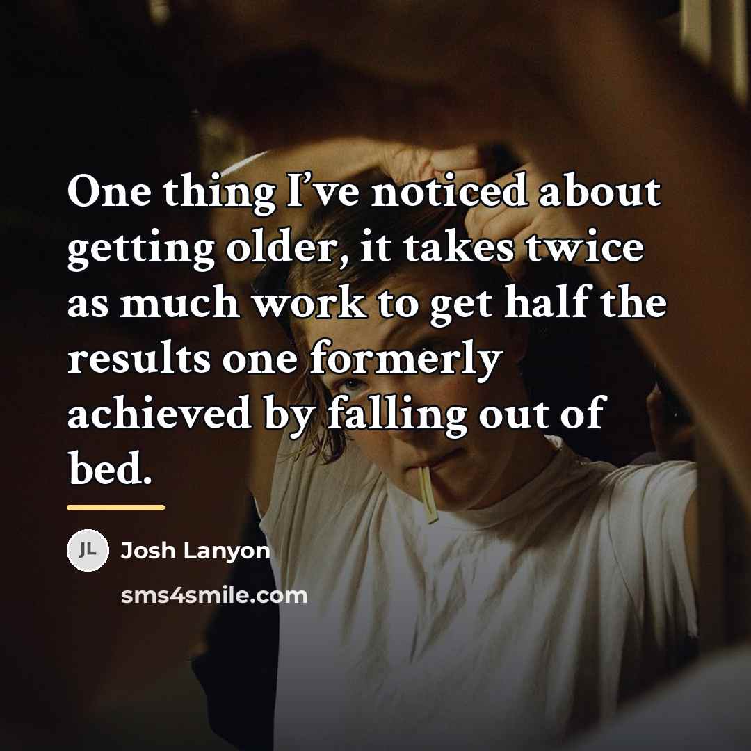 “One thing I’ve noticed about getting older, it takes twice…” quote by Josh Lanyon