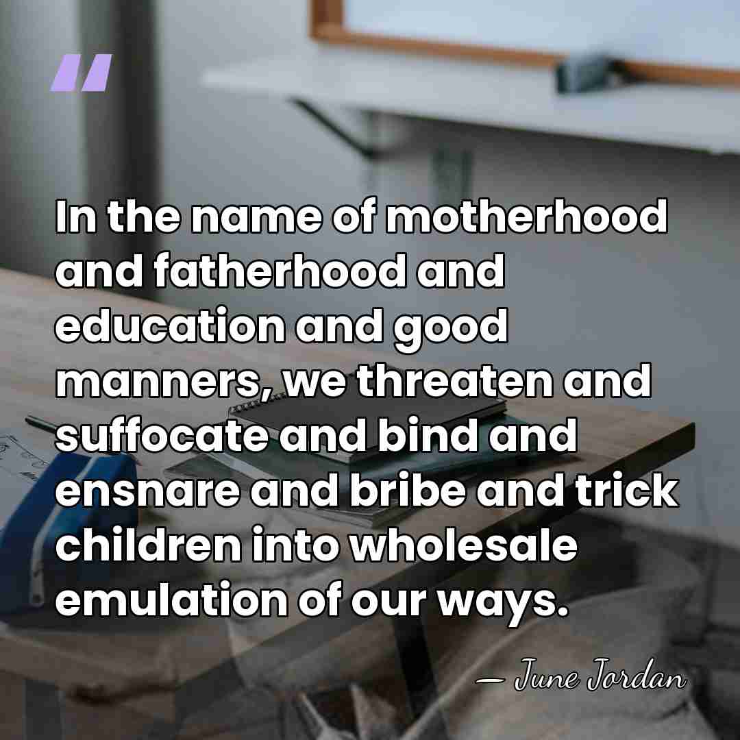 In the name of motherhood and fatherhood and education and good manners,&hellip; - June Jordan