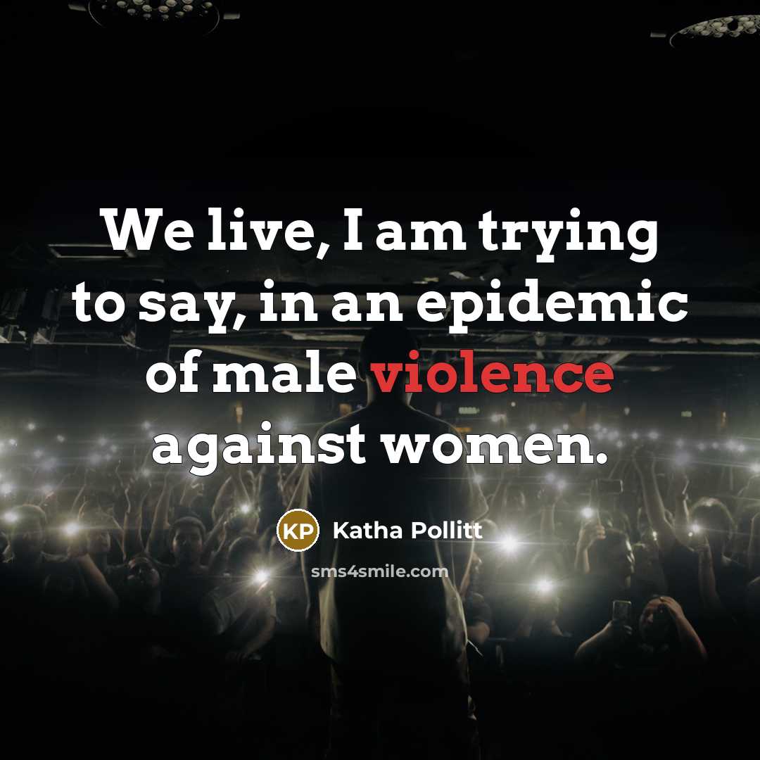 “We live, I am trying to say, in an epidemic…” quote by Katha Pollitt