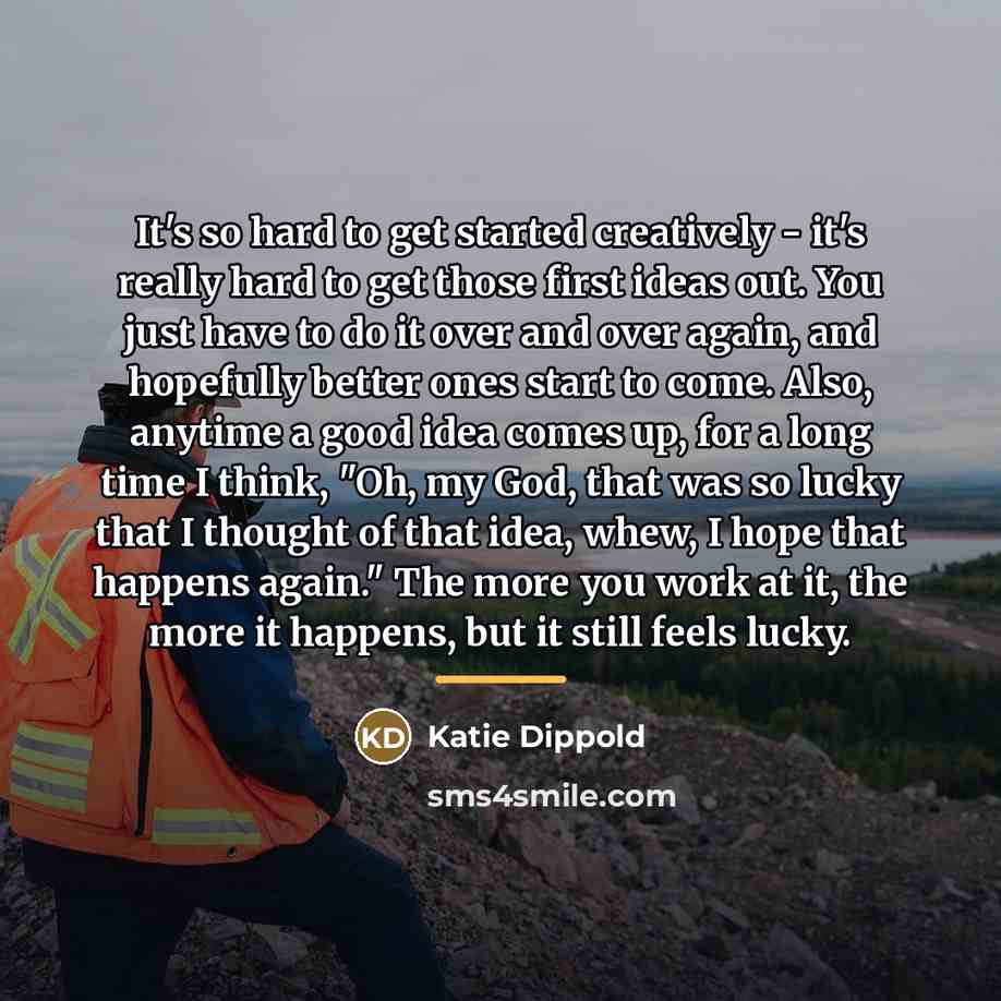 “It's so hard to get started creatively - it's really…” quote by Katie Dippold