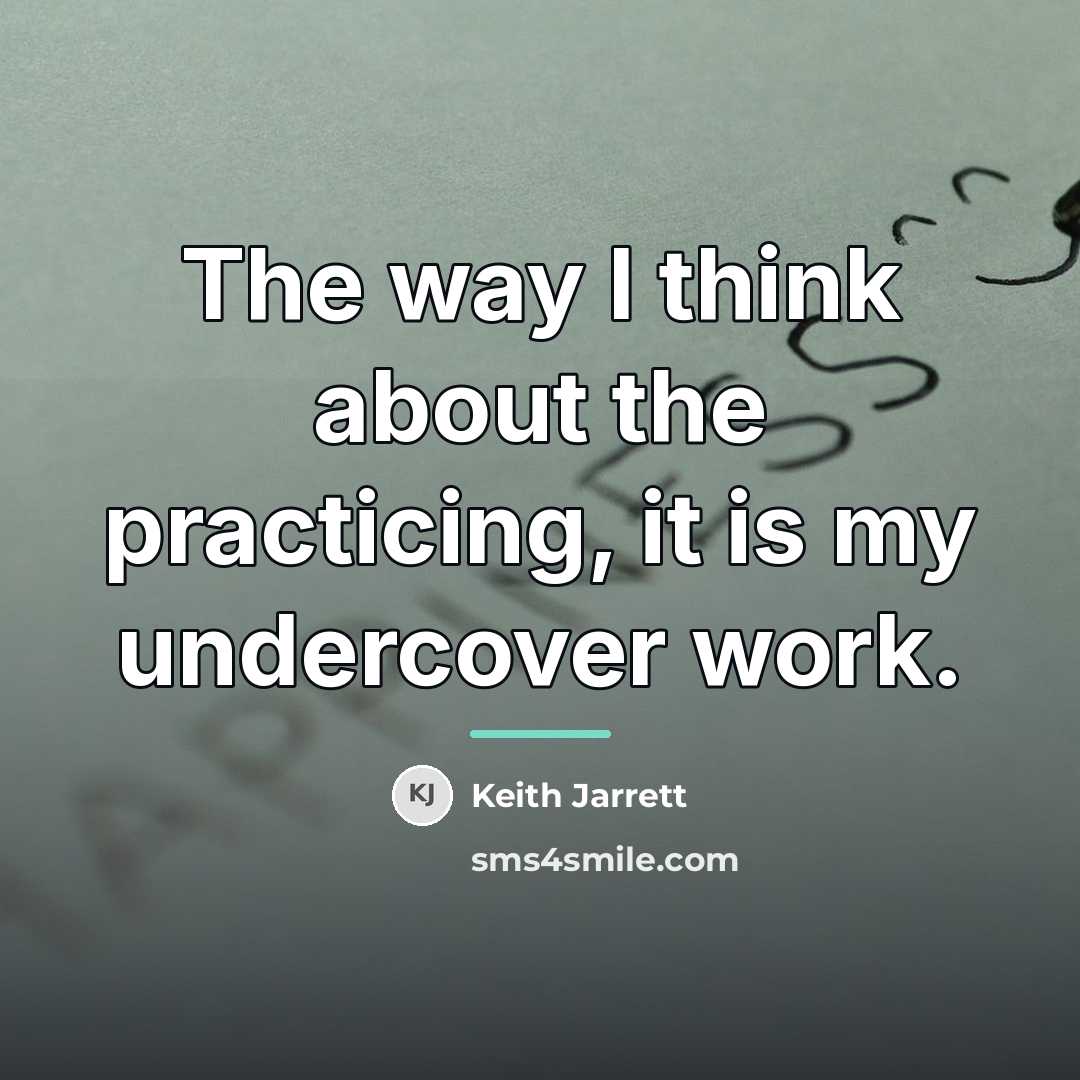 “The way I think about the practicing, it is my…” quote by Keith Jarrett