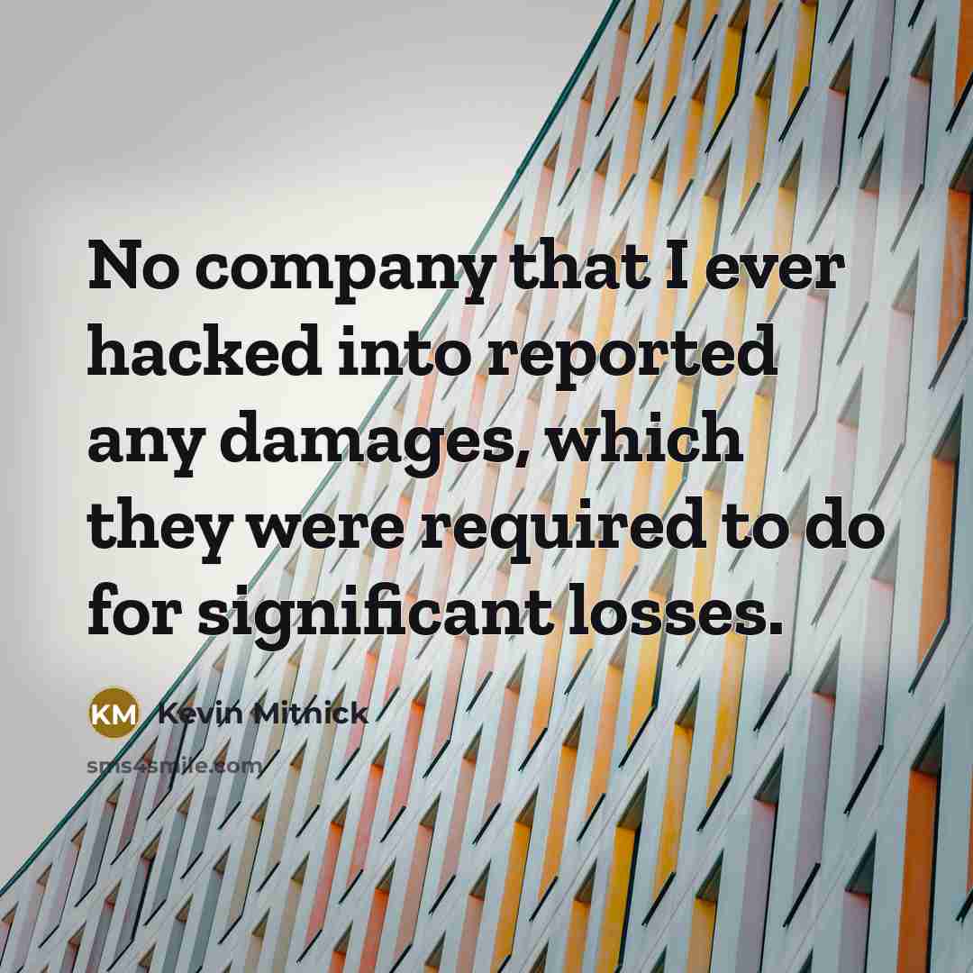 “No company that I ever hacked into reported any damages,…” quote by Kevin Mitnick