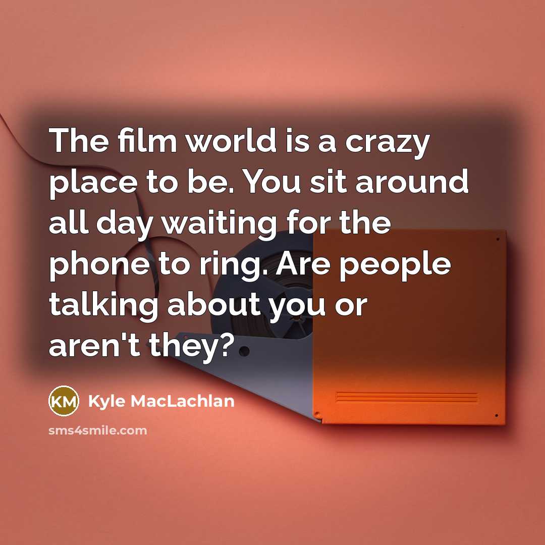 “The film world is a crazy place to be. You…” quote by Kyle MacLachlan