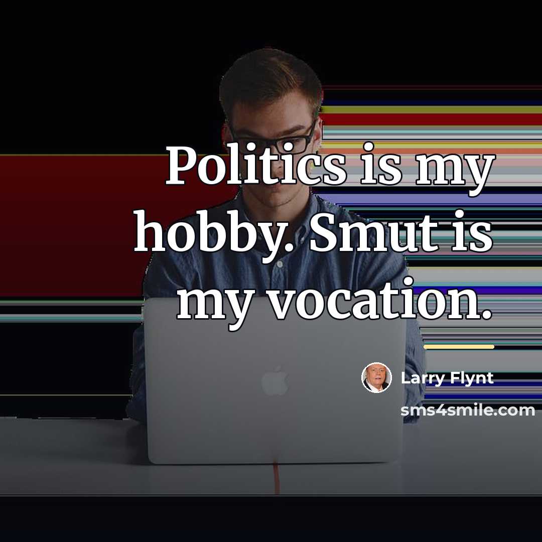 “Politics is my hobby. Smut is my vocation.…” quote by Larry Flynt