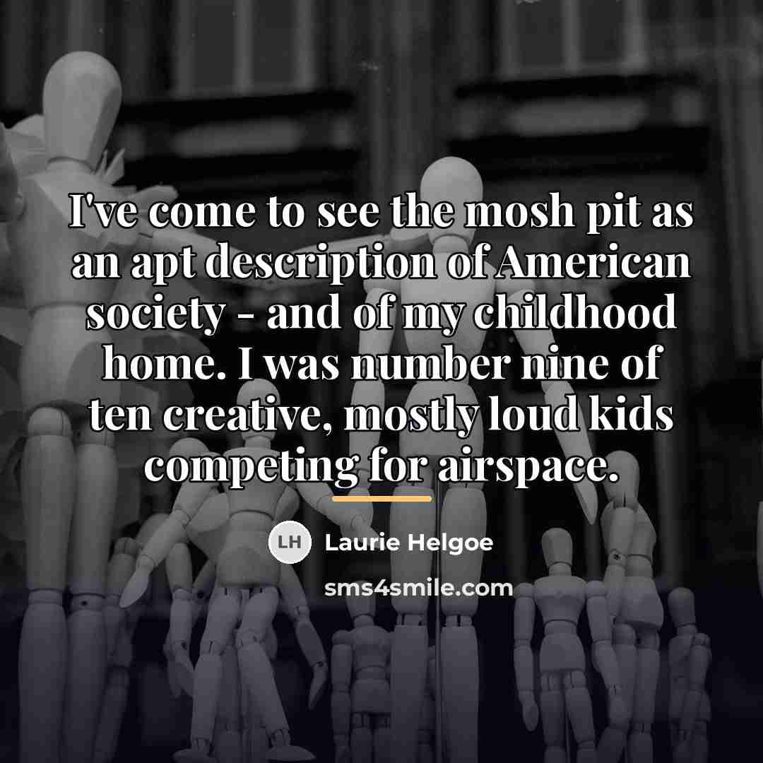 “I've come to see the mosh pit as an apt…” quote by Laurie Helgoe