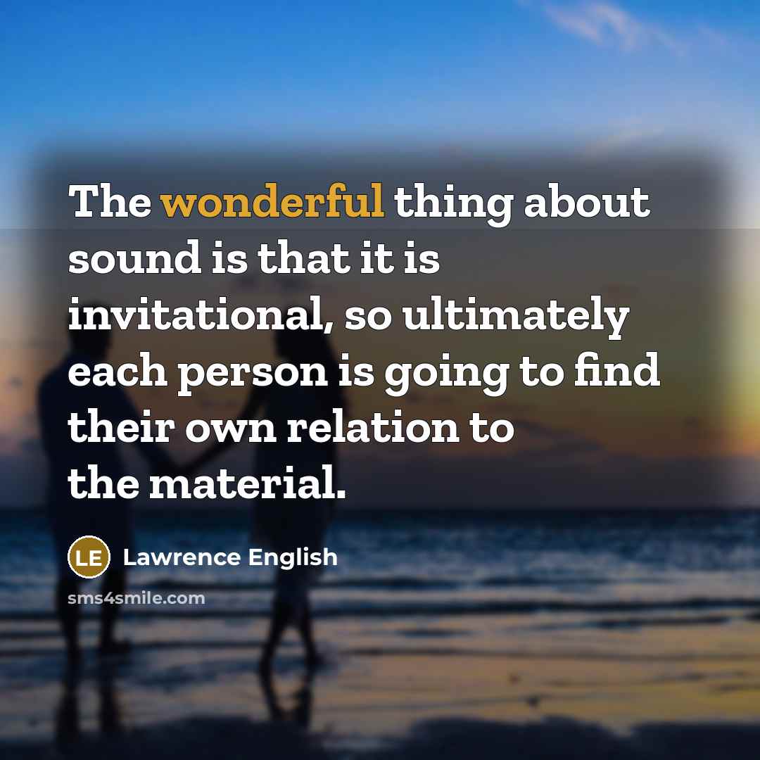 “The wonderful thing about sound is that it is invitational,…” quote by Lawrence English