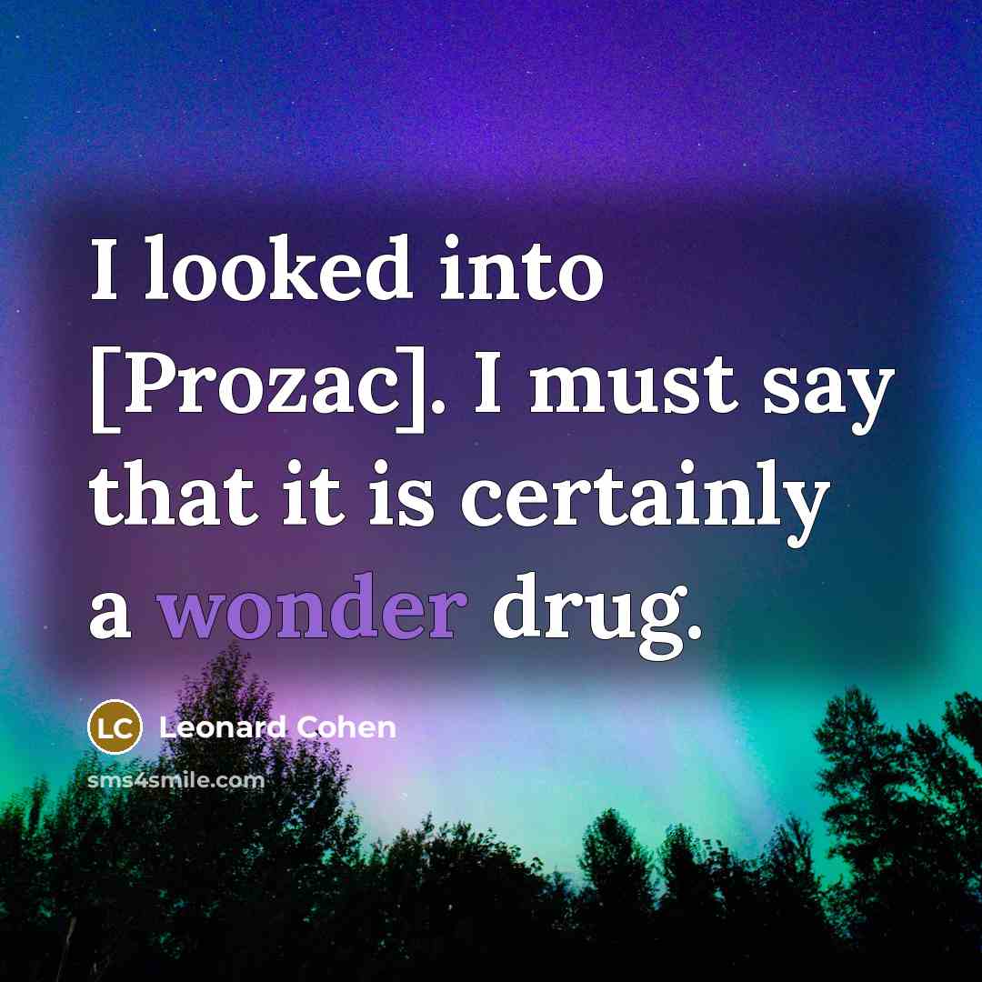 “I looked into [Prozac]. I must say that it is…” quote by Leonard Cohen